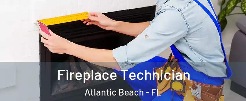 Fireplace Technician Atlantic Beach - FL