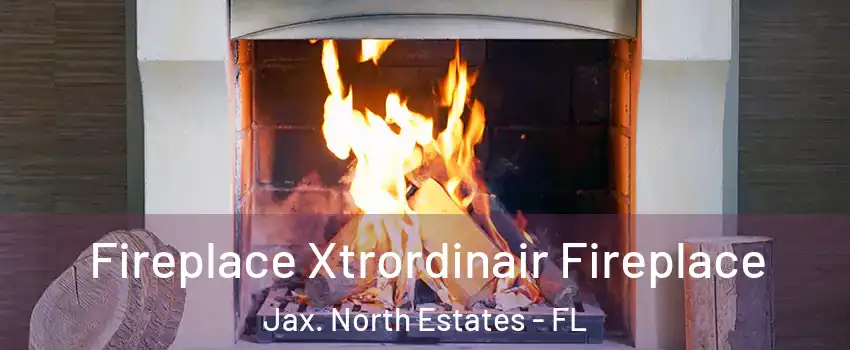 Fireplace Xtrordinair Fireplace Jax. North Estates - FL