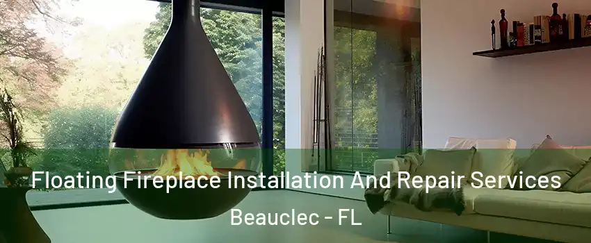 Floating Fireplace Installation And Repair Services Beauclec - FL