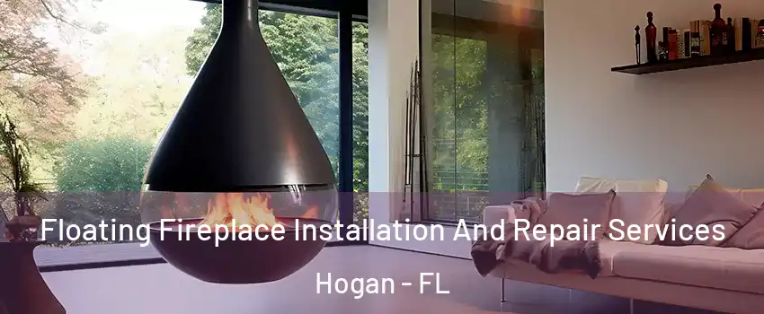 Floating Fireplace Installation And Repair Services Hogan - FL
