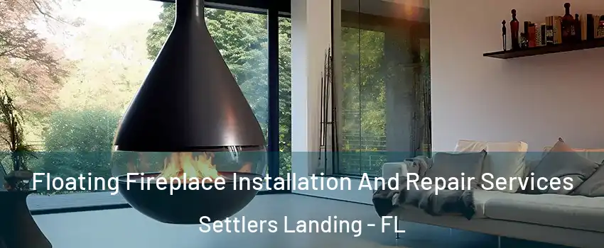 Floating Fireplace Installation And Repair Services Settlers Landing - FL