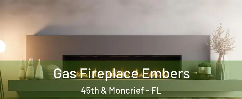 Gas Fireplace Embers 45th & Moncrief - FL