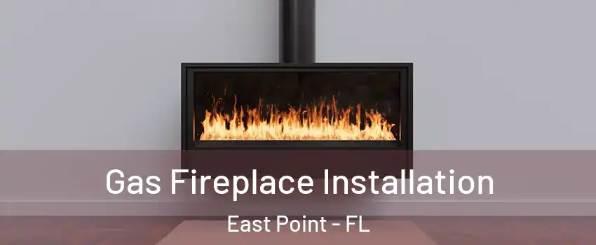 Gas Fireplace Installation East Point - FL