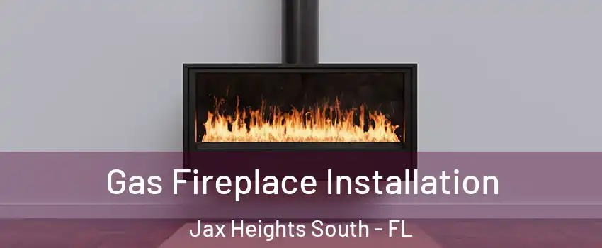 Gas Fireplace Installation Jax Heights South - FL