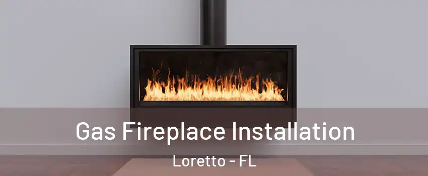 Gas Fireplace Installation Loretto - FL