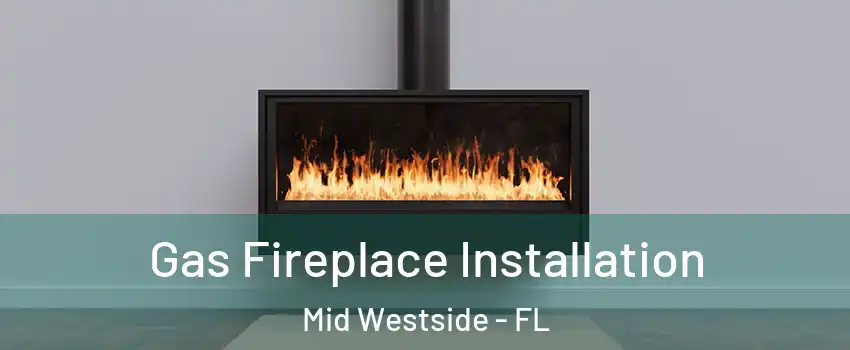 Gas Fireplace Installation Mid Westside - FL