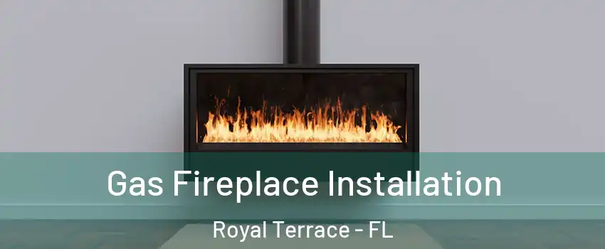 Gas Fireplace Installation Royal Terrace - FL