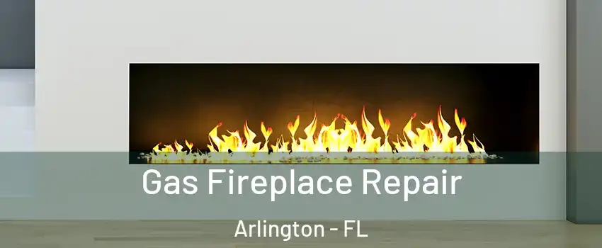 Gas Fireplace Repair Arlington - FL