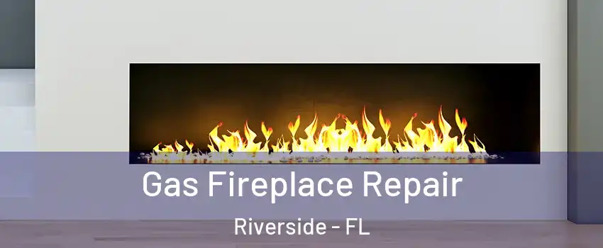 Gas Fireplace Repair Riverside - FL