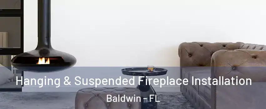 Hanging & Suspended Fireplace Installation Baldwin - FL