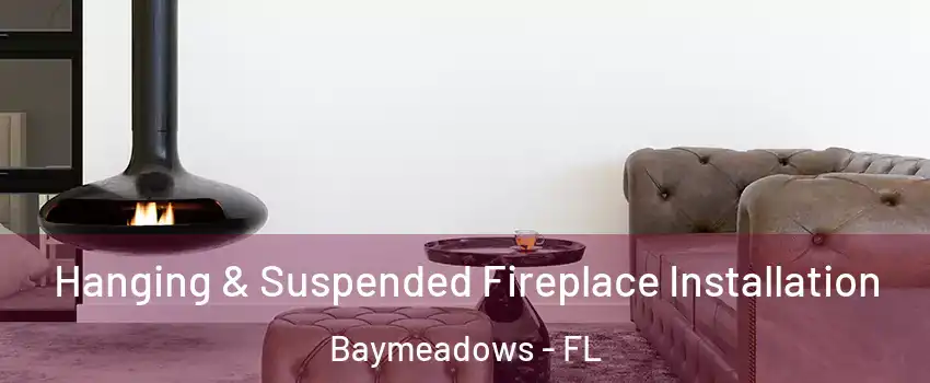 Hanging & Suspended Fireplace Installation Baymeadows - FL