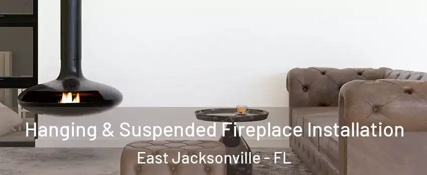 Hanging & Suspended Fireplace Installation East Jacksonville - FL
