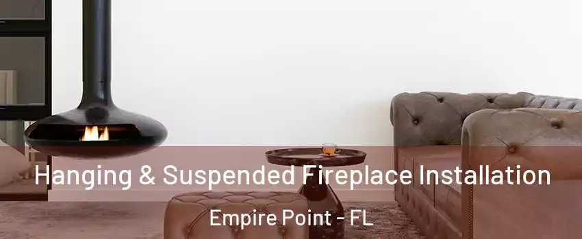 Hanging & Suspended Fireplace Installation Empire Point - FL