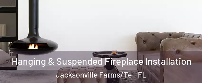 Hanging & Suspended Fireplace Installation Jacksonville Farms/Te - FL
