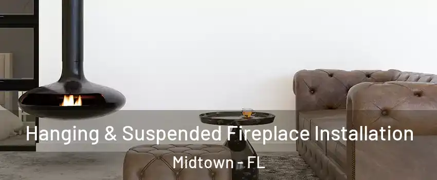 Hanging & Suspended Fireplace Installation Midtown - FL
