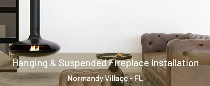 Hanging & Suspended Fireplace Installation Normandy Village - FL