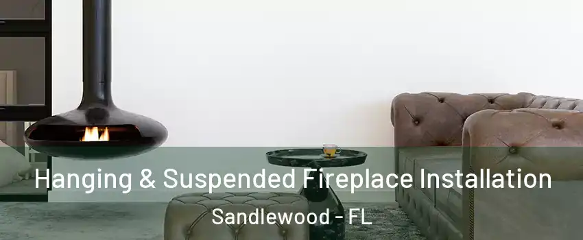 Hanging & Suspended Fireplace Installation Sandlewood - FL