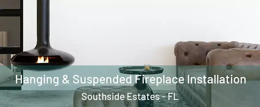 Hanging & Suspended Fireplace Installation Southside Estates - FL