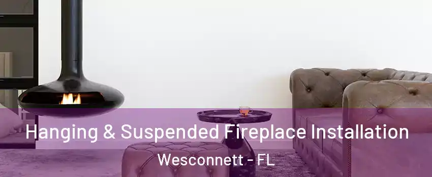 Hanging & Suspended Fireplace Installation Wesconnett - FL