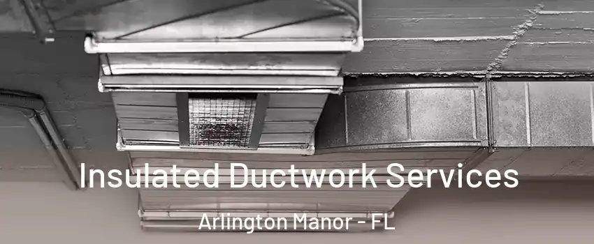 Insulated Ductwork Services Arlington Manor - FL