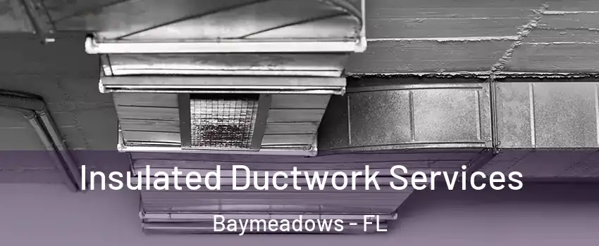 Insulated Ductwork Services Baymeadows - FL