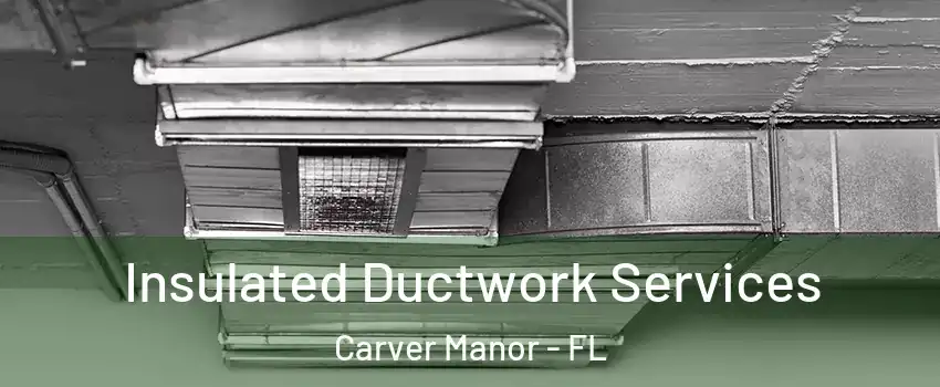 Insulated Ductwork Services Carver Manor - FL