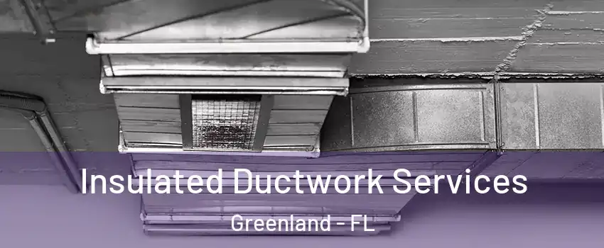 Insulated Ductwork Services Greenland - FL
