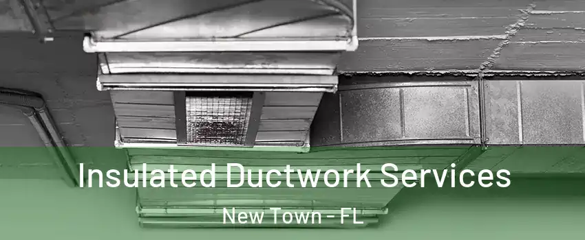 Insulated Ductwork Services New Town - FL