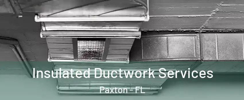 Insulated Ductwork Services Paxton - FL