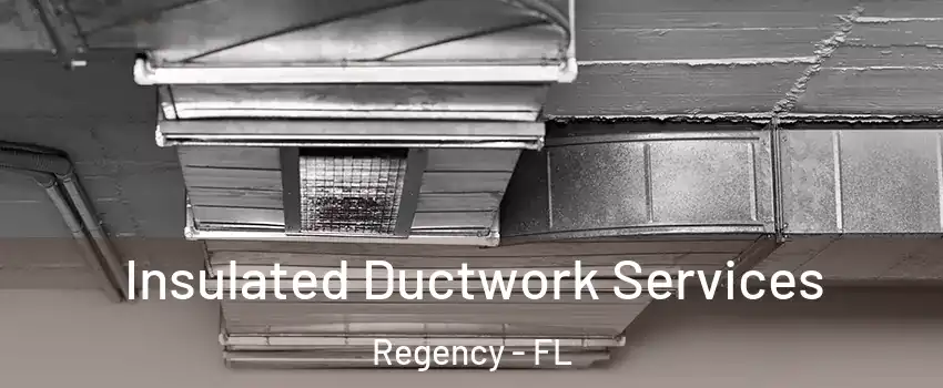 Insulated Ductwork Services Regency - FL