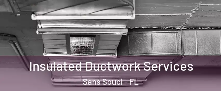 Insulated Ductwork Services Sans Souci - FL