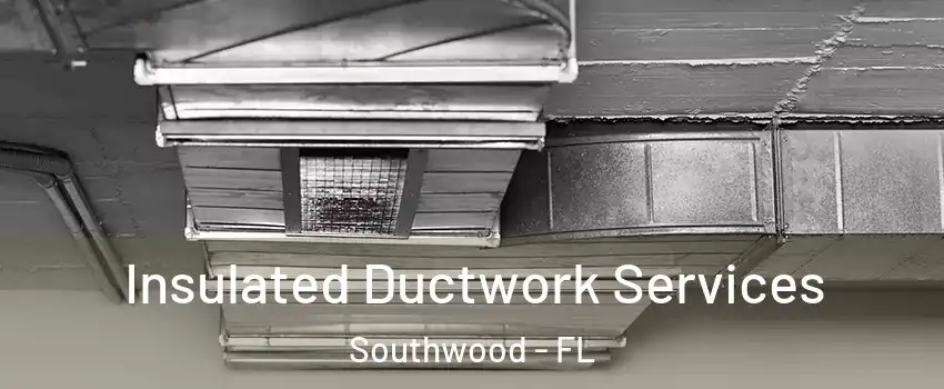 Insulated Ductwork Services Southwood - FL