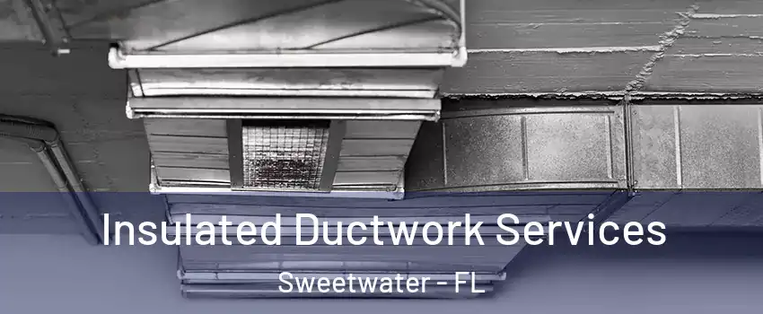 Insulated Ductwork Services Sweetwater - FL