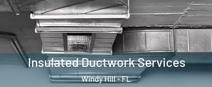 Insulated Ductwork Services Windy Hill - FL