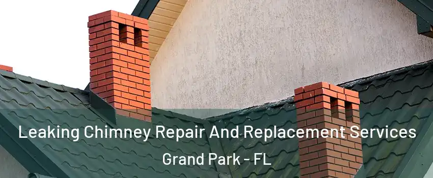 Leaking Chimney Repair And Replacement Services Grand Park - FL