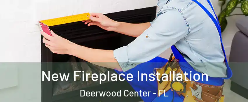New Fireplace Installation Deerwood Center - FL