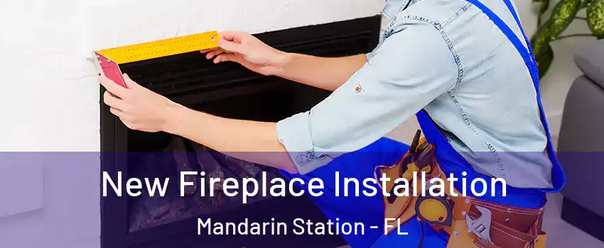 New Fireplace Installation Mandarin Station - FL