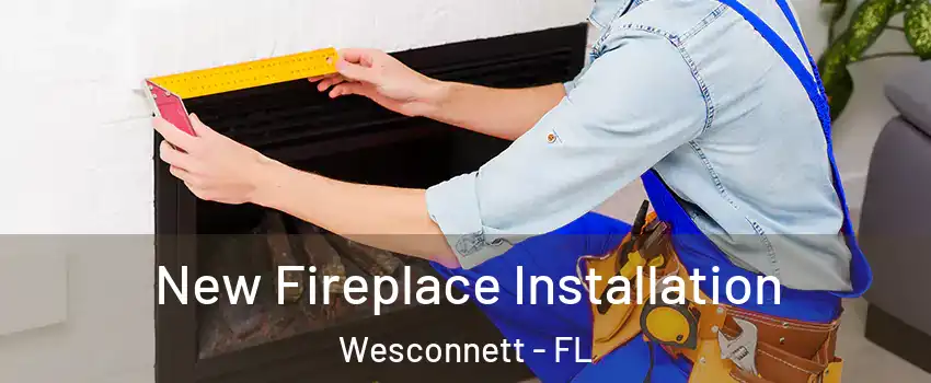 New Fireplace Installation Wesconnett - FL