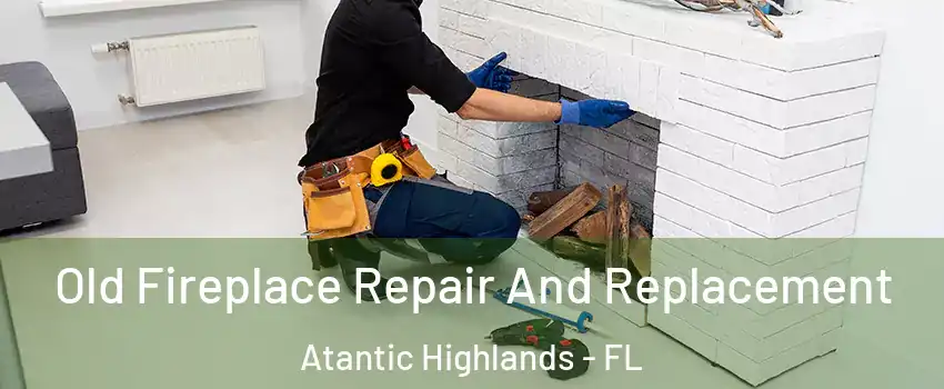 Old Fireplace Repair And Replacement Atantic Highlands - FL