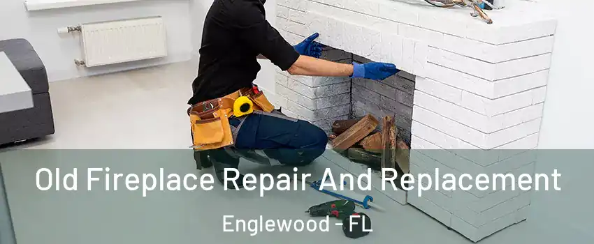 Old Fireplace Repair And Replacement Englewood - FL