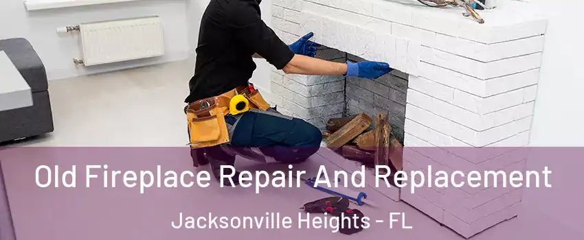 Old Fireplace Repair And Replacement Jacksonville Heights - FL
