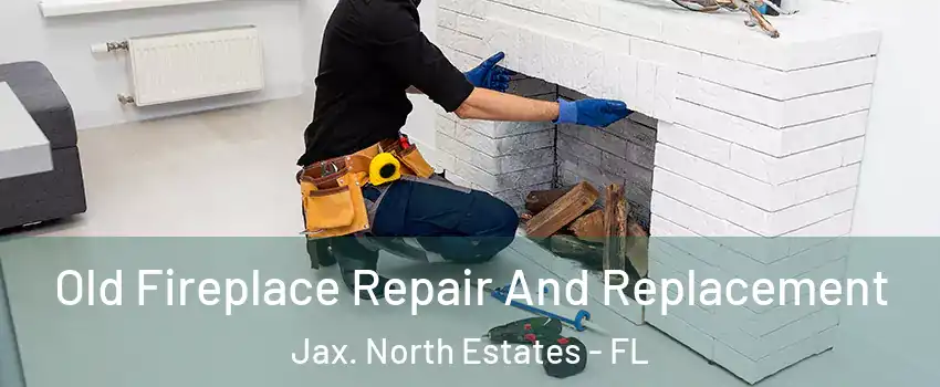 Old Fireplace Repair And Replacement Jax. North Estates - FL