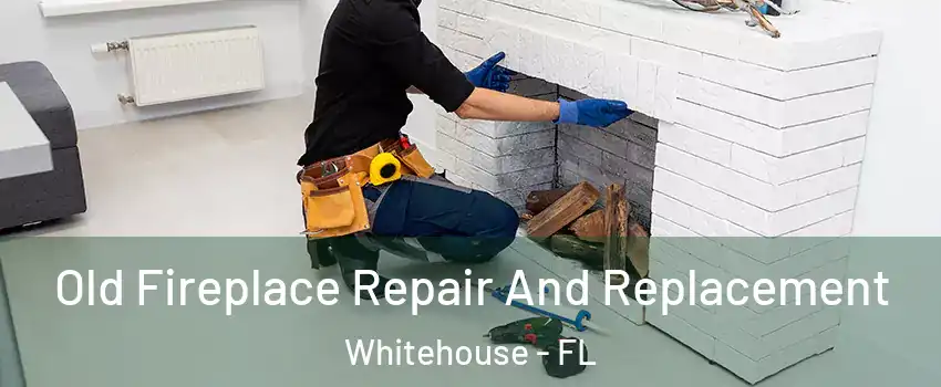 Old Fireplace Repair And Replacement Whitehouse - FL