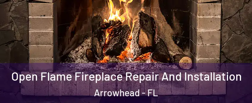 Open Flame Fireplace Repair And Installation Arrowhead - FL
