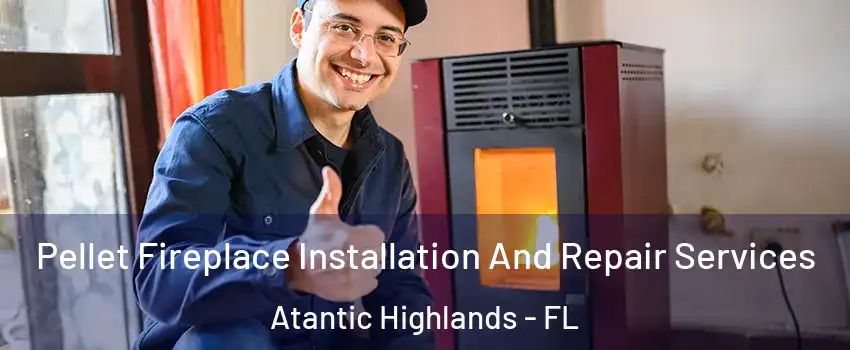 Pellet Fireplace Installation And Repair Services Atantic Highlands - FL