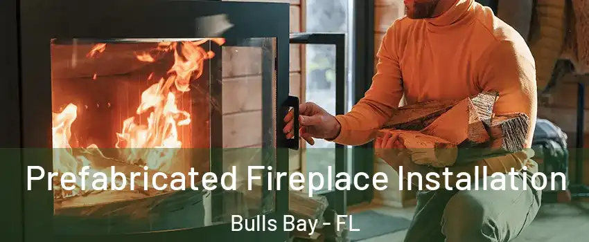 Prefabricated Fireplace Installation Bulls Bay - FL