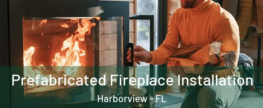 Prefabricated Fireplace Installation Harborview - FL