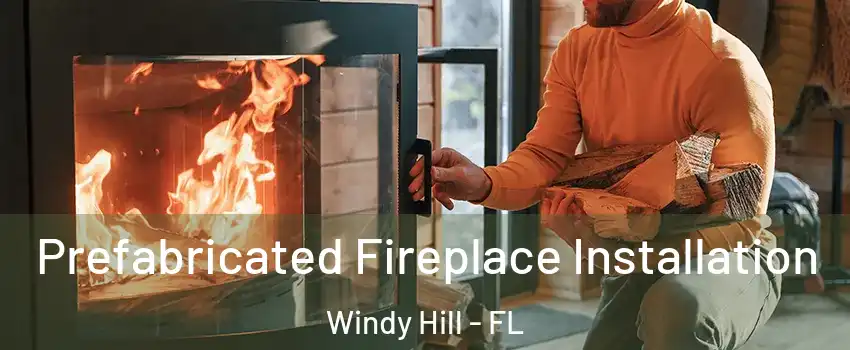 Prefabricated Fireplace Installation Windy Hill - FL