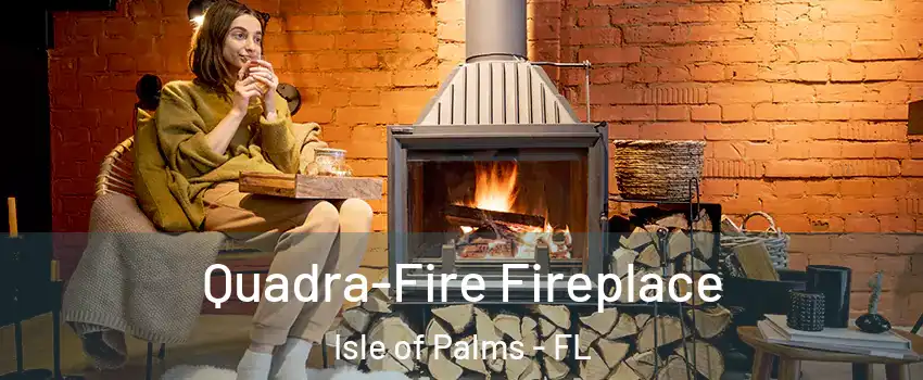 Quadra-Fire Fireplace Isle of Palms - FL