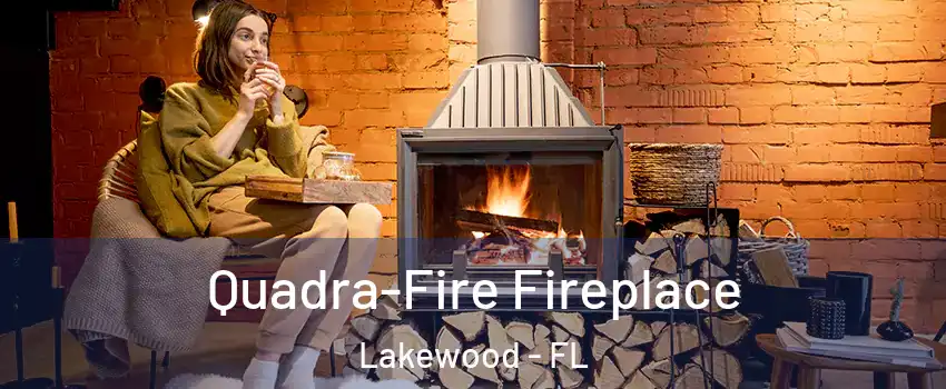 Quadra-Fire Fireplace Lakewood - FL